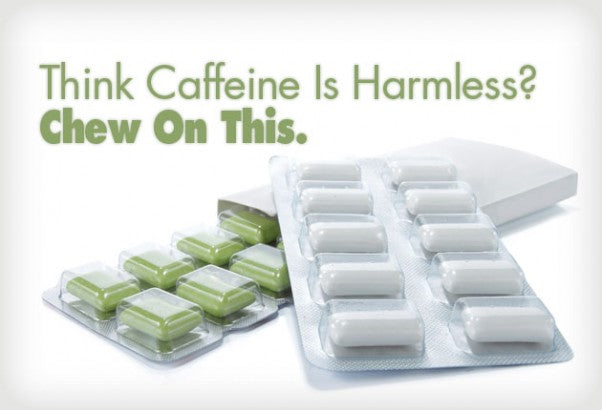 Think Caffeine Is Harmless? Chew On This.