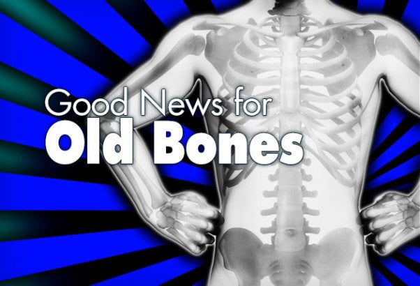 Good News for Old Bones!