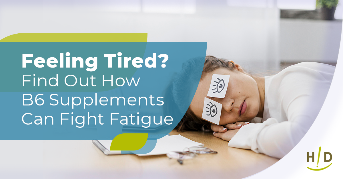 Feeling Tired? Find Out How B6 Supplements Can Fight Fatigue
